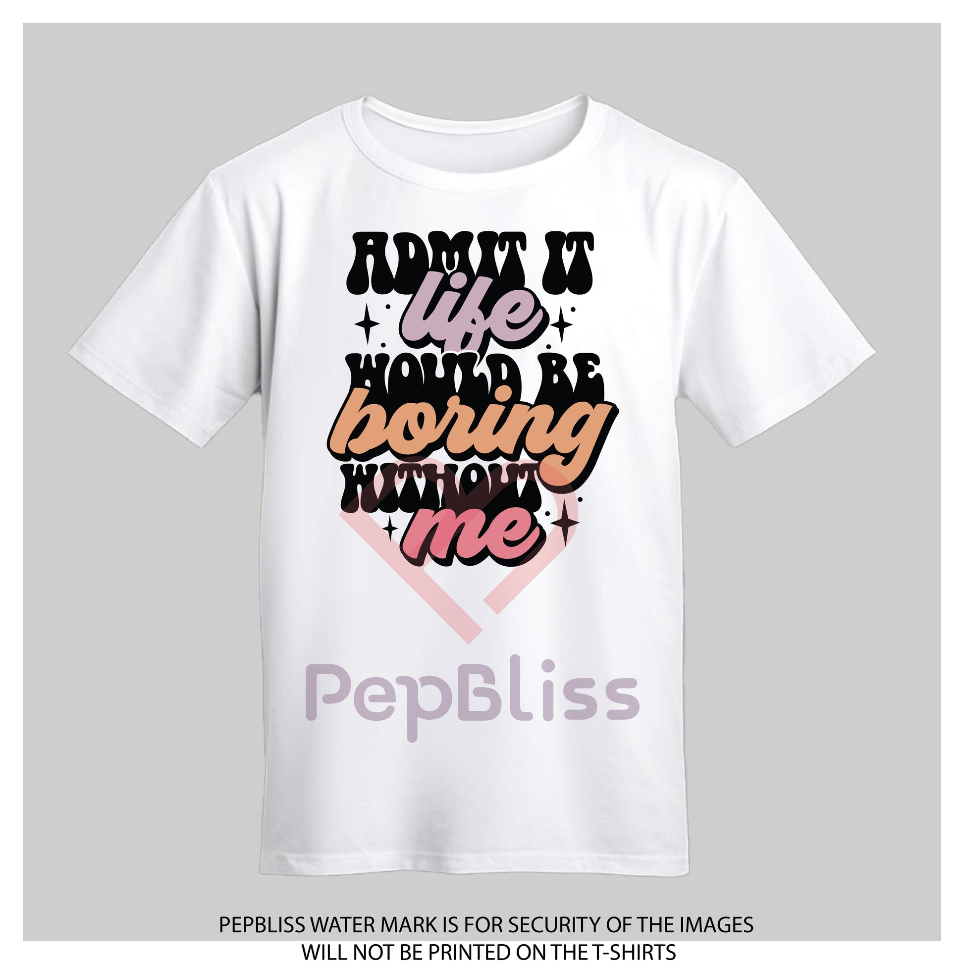 admit it life would be boring without me unisex t-shirt
